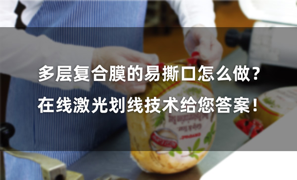 多層復(fù)合膜的易撕口怎么做？ 在線激光劃線技術(shù)給您答案！